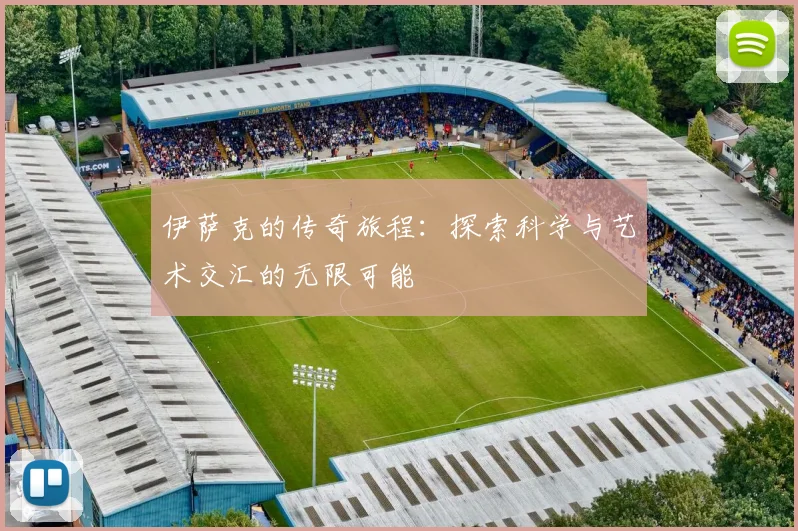 伊萨克的传奇旅程：探索科学与艺术交汇的无限可能