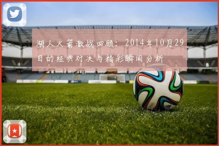 湖人火箭激战回顾：2014年10月29日的经典对决与精彩瞬间分析